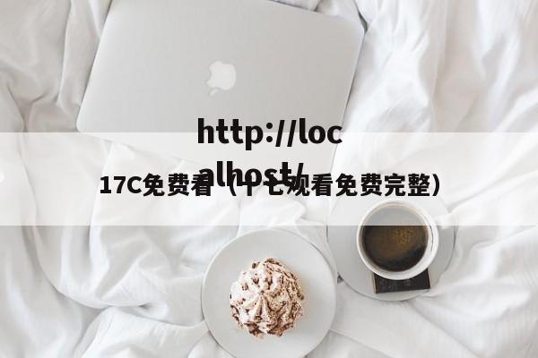 17C免费看(十七观看免费完整)