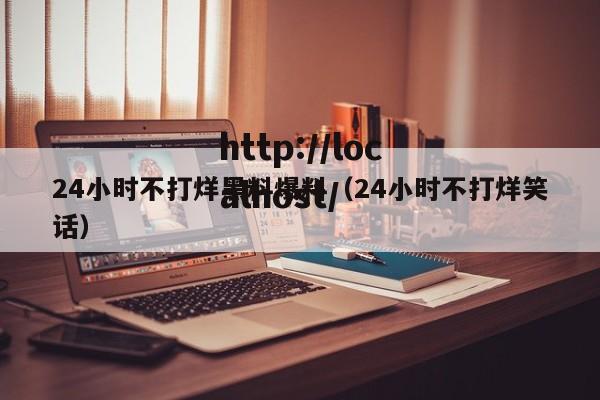 24小时不打烊黑料爆料(24小时不打烊笑话)
